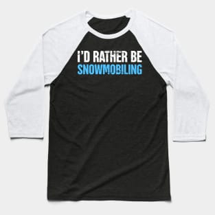 I'd Rather Be Snowmobiling - Funny Snowmobile Design Baseball T-Shirt